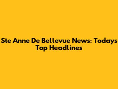 Ste Anne De Bellevue News: Today's Top Headlines