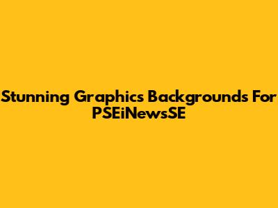Stunning Graphics Backgrounds For PSEiNewsSE