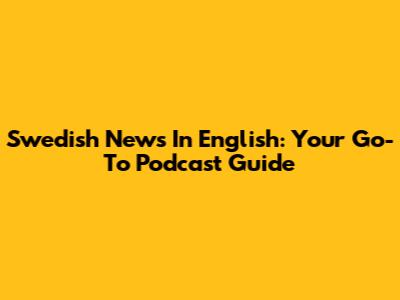 Swedish News In English: Your Go-To Podcast Guide