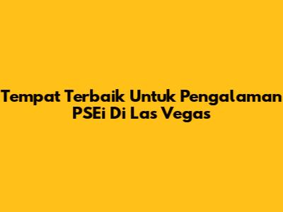 Tempat Terbaik Untuk Pengalaman PSEi Di Las Vegas