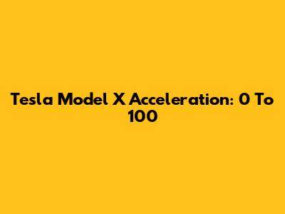 Tesla Model X Acceleration: 0 To 100