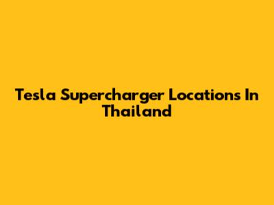 Tesla Supercharger Locations In Thailand