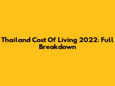 Thailand Cost Of Living 2022: Full Breakdown