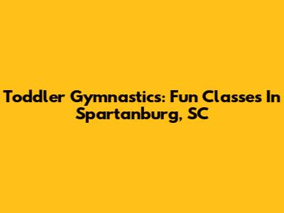 Toddler Gymnastics: Fun Classes In Spartanburg, SC