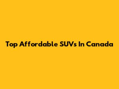 Top Affordable SUVs In Canada