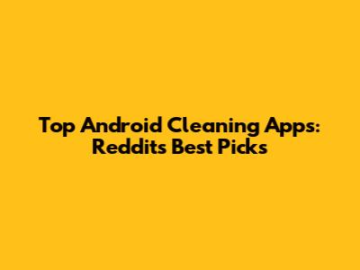 Top Android Cleaning Apps: Reddit's Best Picks
