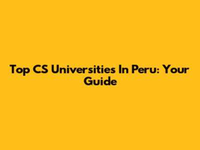 Top CS Universities In Peru: Your Guide
