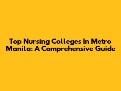 Top Nursing Colleges In Metro Manila: A Comprehensive Guide