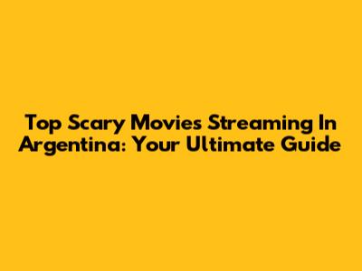 Top Scary Movies Streaming In Argentina: Your Ultimate Guide