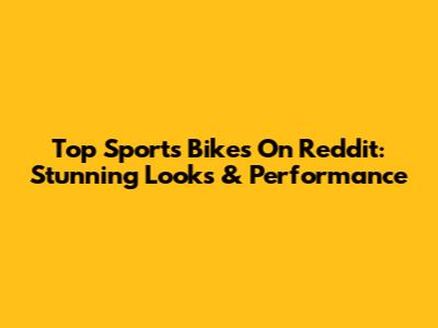 Top Sports Bikes On Reddit: Stunning Looks & Performance