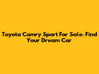 Toyota Camry Sport For Sale: Find Your Dream Car