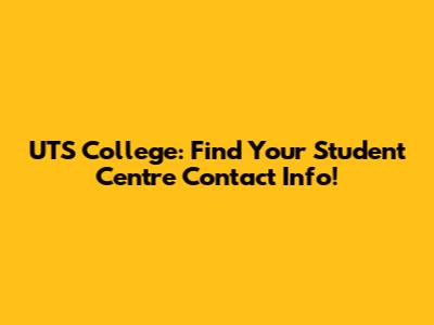 UTS College: Find Your Student Centre Contact Info!