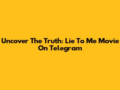 Uncover The Truth: Lie To Me Movie On Telegram