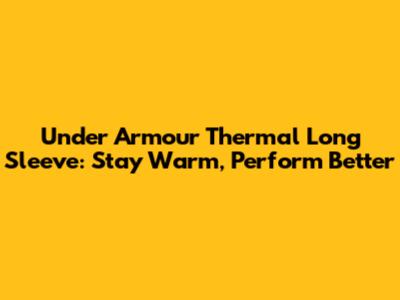 Under Armour Thermal Long Sleeve: Stay Warm, Perform Better