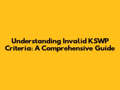 Understanding Invalid KSWP Criteria: A Comprehensive Guide