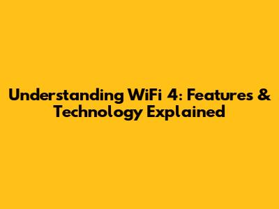 Understanding WiFi 4: Features & Technology Explained