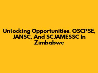 Unlocking Opportunities: OSCPSE, JANSC, And SCJAMESSC In Zimbabwe