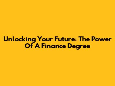 Unlocking Your Future: The Power Of A Finance Degree