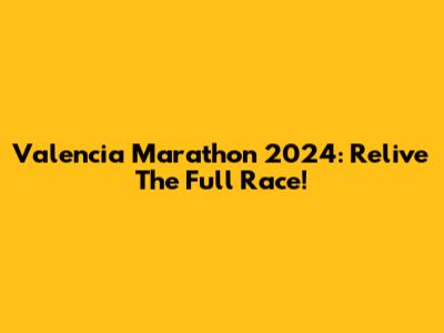 Valencia Marathon 2024: Relive The Full Race!