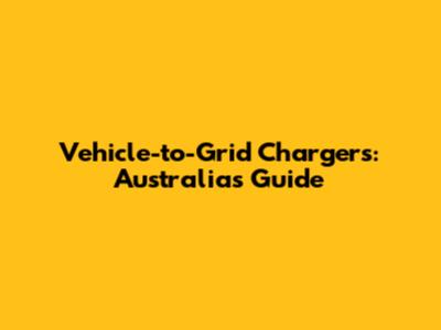 Vehicle-to-Grid Chargers: Australia's Guide