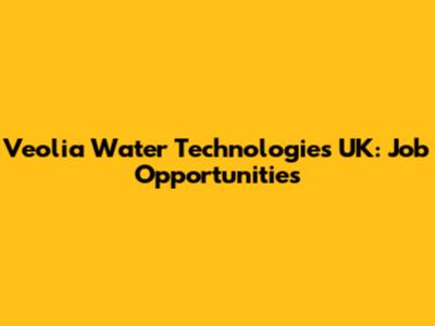 Veolia Water Technologies UK: Job Opportunities