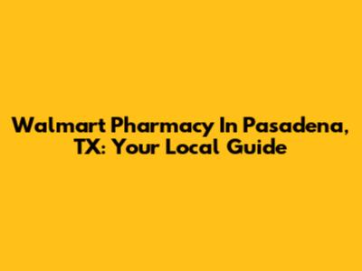 Walmart Pharmacy In Pasadena, TX: Your Local Guide