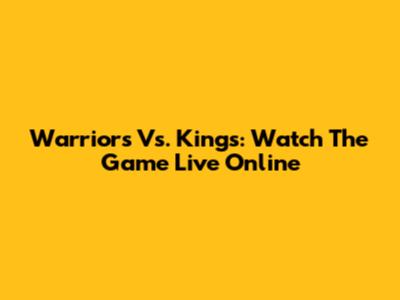 Warriors Vs. Kings: Watch The Game Live Online