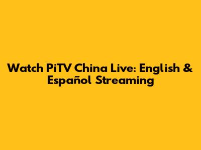 Watch PiTV China Live: English & Español Streaming