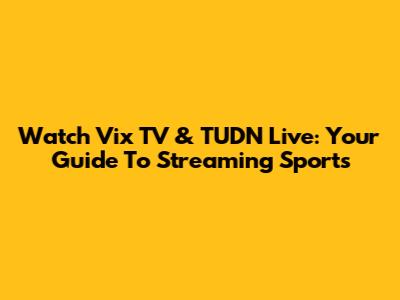Watch Vix TV & TUDN Live: Your Guide To Streaming Sports