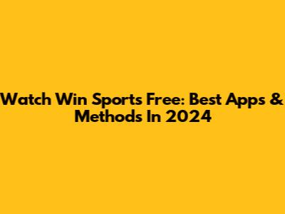 Watch Win Sports Free: Best Apps & Methods In 2024