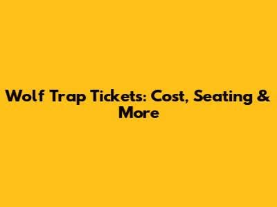 Wolf Trap Tickets: Cost, Seating & More