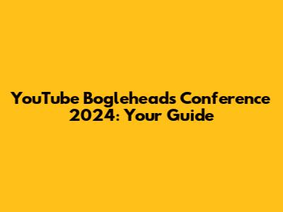 YouTube Bogleheads Conference 2024: Your Guide